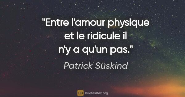 Patrick Süskind citation: "Entre l'amour physique et le ridicule il n'y a qu'un pas."