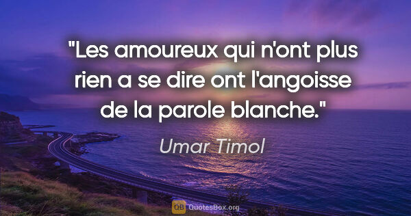 Umar Timol citation: "Les amoureux qui n'ont plus rien a se dire ont l'angoisse de..."