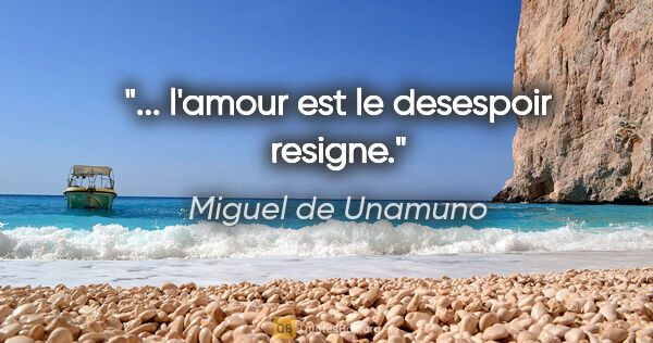 Miguel de Unamuno citation: "... l'amour est le desespoir resigne."