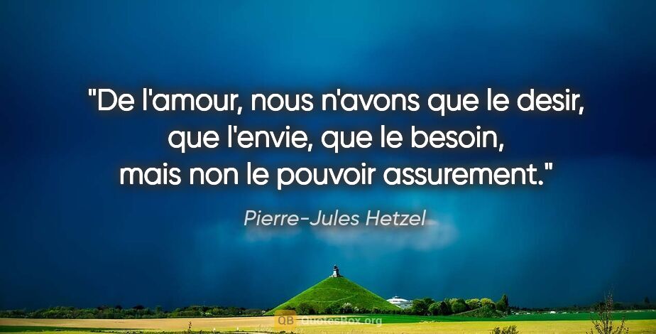 Pierre-Jules Hetzel citation: "De l'amour, nous n'avons que le desir, que l'envie, que le..."