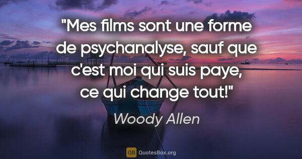 Woody Allen citation: "Mes films sont une forme de psychanalyse, sauf que c'est moi..."