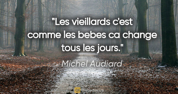 Michel Audiard citation: "Les vieillards c'est comme les bebes ca change tous les jours."