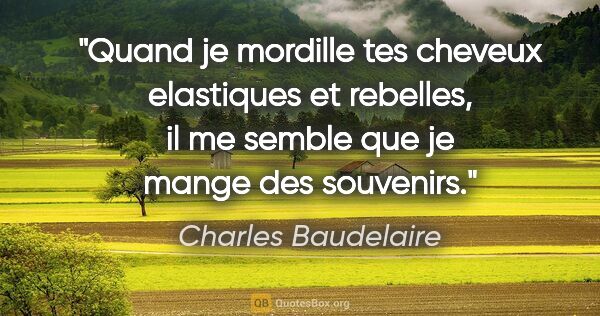 Charles Baudelaire citation: "Quand je mordille tes cheveux elastiques et rebelles, il me..."
