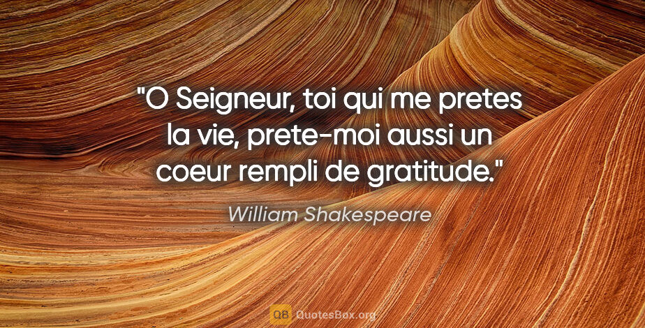 William Shakespeare citation: "O Seigneur, toi qui me pretes la vie, prete-moi aussi un coeur..."