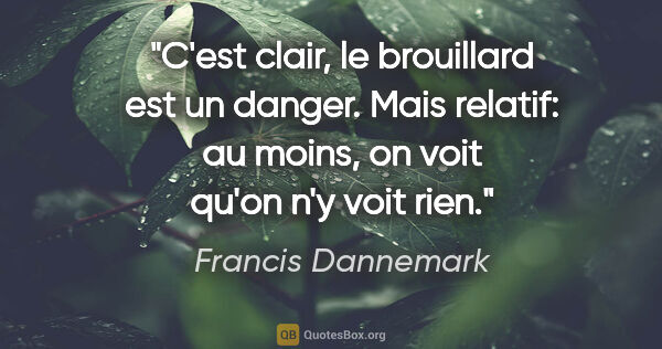 Francis Dannemark citation: "C'est clair, le brouillard est un danger. Mais relatif: au..."