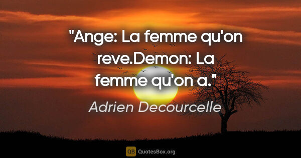 Adrien Decourcelle citation: "Ange: La femme qu'on reve.Demon: La femme qu'on a."