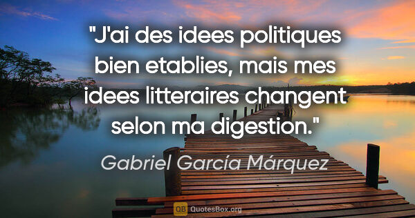 Gabriel García Márquez citation: "J'ai des idees politiques bien etablies, mais mes idees..."