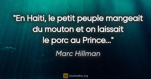 Marc Hillman citation: "En Haiti, le petit peuple mangeait du mouton et on laissait le..."