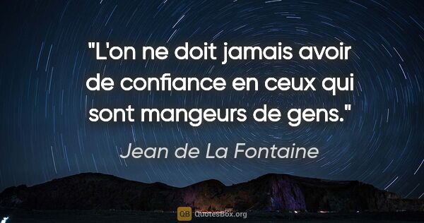 Jean de La Fontaine citation: "L'on ne doit jamais avoir de confiance en ceux qui sont..."