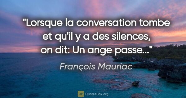 François Mauriac citation: "Lorsque la conversation tombe et qu'il y a des silences, on..."