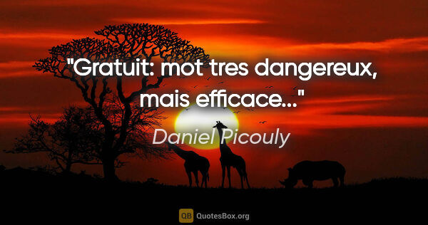 Daniel Picouly citation: "Gratuit: mot tres dangereux, mais efficace..."