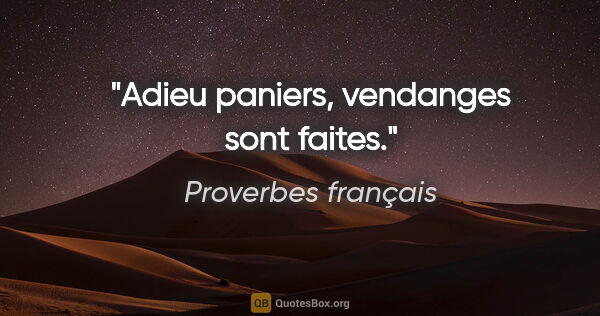 Proverbes français citation: "Adieu paniers, vendanges sont faites."