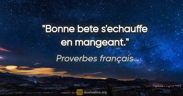 Proverbes français citation: "Bonne bete s'echauffe en mangeant."