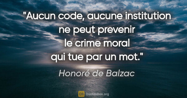 Honoré de Balzac citation: "Aucun code, aucune institution ne peut prevenir le crime moral..."
