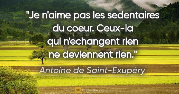 Antoine de Saint-Exupéry citation: "Je n'aime pas les sedentaires du coeur. Ceux-la qui..."