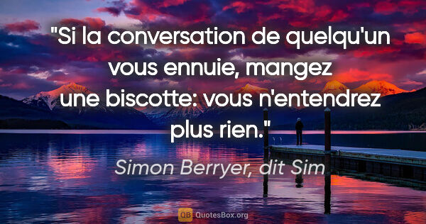 Simon Berryer, dit Sim citation: "Si la conversation de quelqu'un vous ennuie, mangez une..."