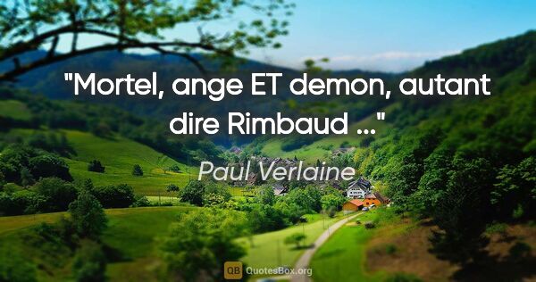 Paul Verlaine citation: "Mortel, ange ET demon, autant dire Rimbaud ..."
