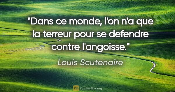 Louis Scutenaire citation: "Dans ce monde, l'on n'a que la terreur pour se defendre contre..."