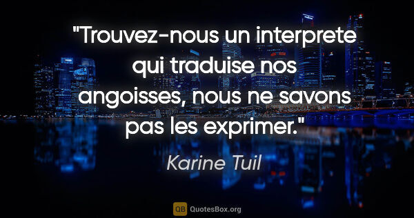 Karine Tuil citation: "Trouvez-nous un interprete qui traduise nos angoisses, nous ne..."