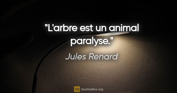 Jules Renard citation: "L'arbre est un animal paralyse."