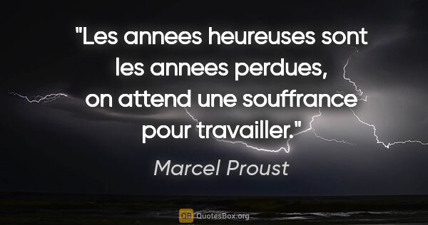 Marcel Proust citation: "Les annees heureuses sont les annees perdues, on attend une..."