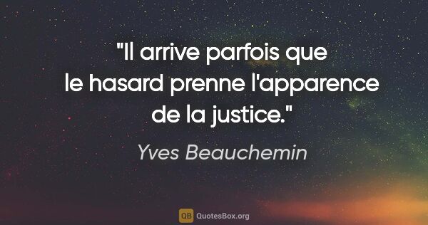 Yves Beauchemin citation: "Il arrive parfois que le hasard prenne l'apparence de la justice."