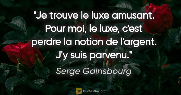 Serge Gainsbourg citation: "Je trouve le luxe amusant. Pour moi, le luxe, c'est perdre la..."