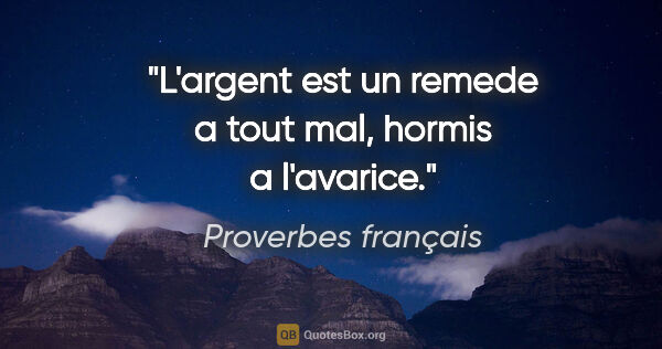 Proverbes français citation: "L'argent est un remede a tout mal, hormis a l'avarice."