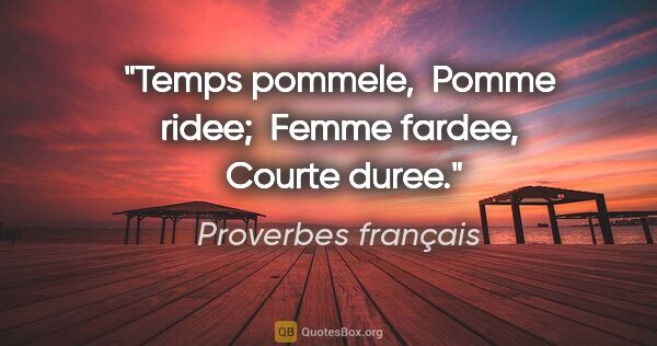 Proverbes français citation: "Temps pommele,  Pomme ridee;  Femme fardee,  Courte duree."