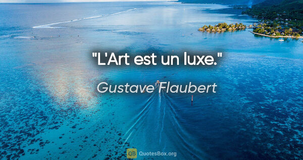 Gustave Flaubert citation: "L'Art est un luxe."
