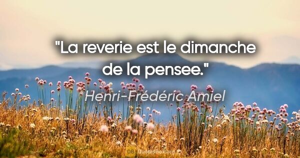 Henri-Frédéric Amiel citation: "La reverie est le dimanche de la pensee."