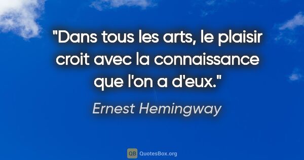 Ernest Hemingway citation: "Dans tous les arts, le plaisir croit avec la connaissance que..."