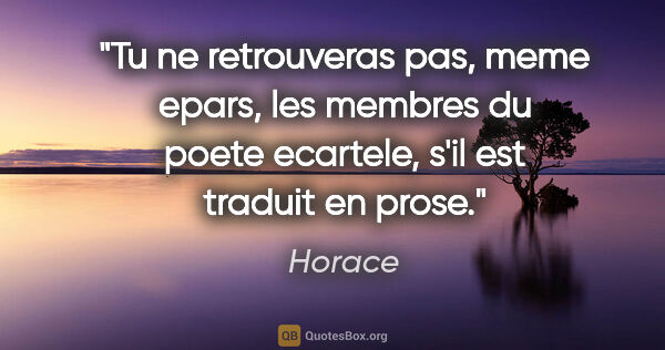Horace citation: "Tu ne retrouveras pas, meme epars, les membres du poete..."