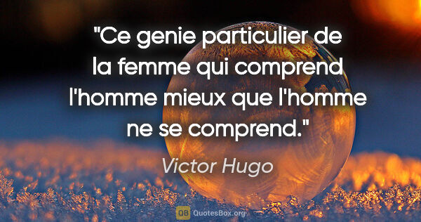 Victor Hugo citation: "Ce genie particulier de la femme qui comprend l'homme mieux..."