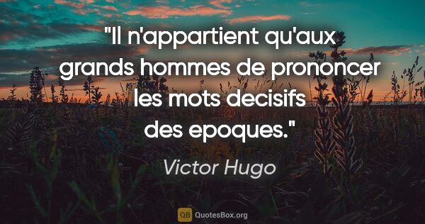Victor Hugo citation: "Il n'appartient qu'aux grands hommes de prononcer les mots..."