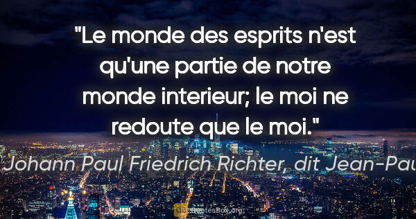 Johann Paul Friedrich Richter, dit Jean-Paul citation: "Le monde des esprits n'est qu'une partie de notre monde..."