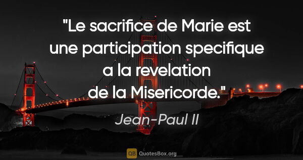 Jean-Paul II citation: "Le sacrifice de Marie est une participation specifique a la..."