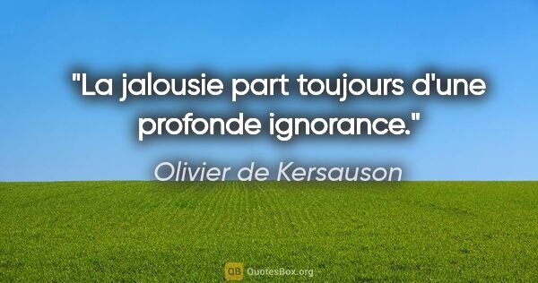 Olivier de Kersauson citation: "La jalousie part toujours d'une profonde ignorance."