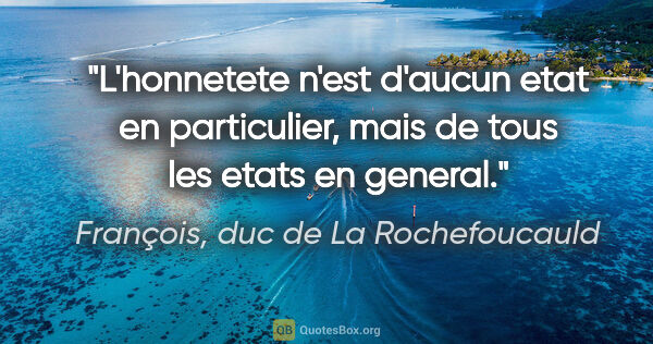 François, duc de La Rochefoucauld citation: "L'honnetete n'est d'aucun etat en particulier, mais de tous..."