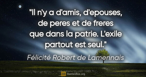 Félicité Robert de Lamennais citation: "Il n'y a d'amis, d'epouses, de peres et de freres que dans la..."