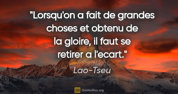 Lao-Tseu citation: "Lorsqu'on a fait de grandes choses et obtenu de la gloire, il..."