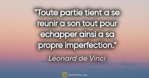 Léonard de Vinci citation: "Toute partie tient a se reunir a son tout pour echapper ainsi..."