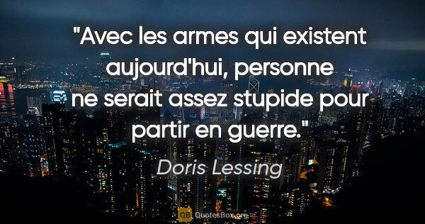 Doris Lessing citation: "Avec les armes qui existent aujourd'hui, personne ne serait..."