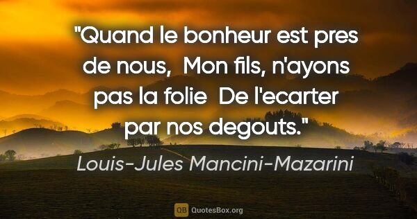 Louis-Jules Mancini-Mazarini citation: "Quand le bonheur est pres de nous,  Mon fils, n'ayons pas la..."