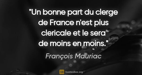François Mauriac citation: "Un bonne part du clerge de France n'est plus clericale et le..."
