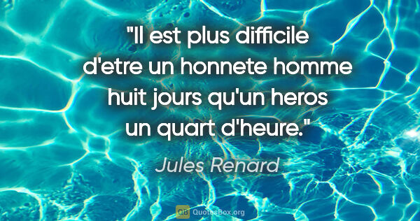 Jules Renard citation: "Il est plus difficile d'etre un honnete homme huit jours qu'un..."