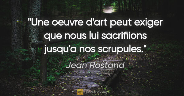 Jean Rostand citation: "Une oeuvre d'art peut exiger que nous lui sacrifiions jusqu'a..."