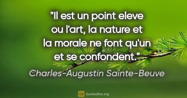 Charles-Augustin Sainte-Beuve citation: "Il est un point eleve ou l'art, la nature et la morale ne font..."