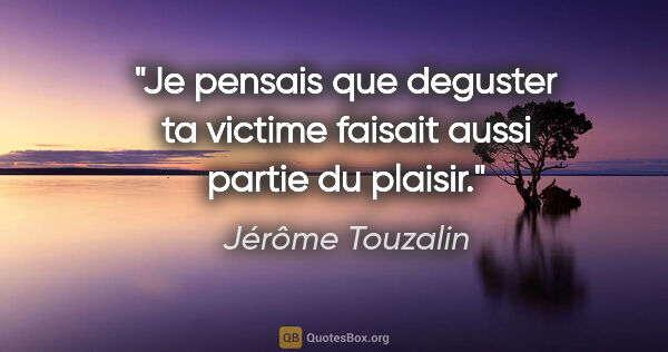 Jérôme Touzalin citation: "Je pensais que deguster ta victime faisait aussi partie du..."