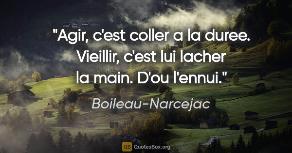 Boileau-Narcejac citation: "Agir, c'est coller a la duree. Vieillir, c'est lui lacher la..."